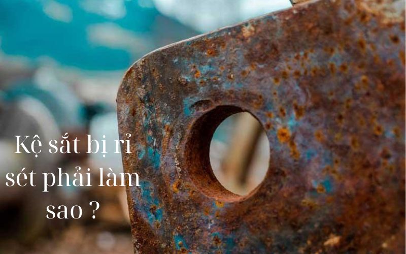 Kệ sắt bị rỉ sét phải làm sao?